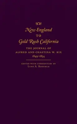 De Nueva Inglaterra a la California de la fiebre del oro: El diario de Alfred y Chastina W. Rix, 1849-1854 - New England to Gold Rush California: The Journal of Alfred and Chastina W. Rix, 1849-1854