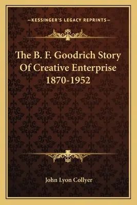 La historia de la empresa creativa B. F. Goodrich 1870-1952 - The B. F. Goodrich Story Of Creative Enterprise 1870-1952