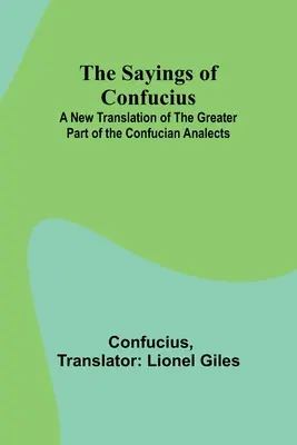 Los dichos de Confucio; Una nueva traducción de la mayor parte de las Analectas de Confucio - The Sayings of Confucius; A New Translation of the Greater Part of the Confucian Analects