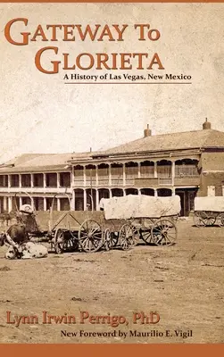 Puerta de Glorieta: Historia de Las Vegas, Nuevo México - Gateway to Glorieta: A History of Las Vegas, New Mexico