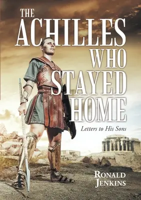 El Aquiles que se quedó en casa: Cartas a sus hijos - The Achilles Who Stayed Home: Letters to His Sons