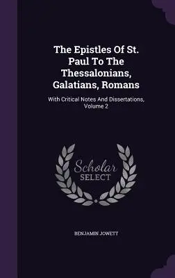 Las Epístolas de San Pablo a los Tesalonicenses, Gálatas y Romanos: Con Notas Críticas Y Disertaciones, Volumen 2 - The Epistles Of St. Paul To The Thessalonians, Galatians, Romans: With Critical Notes And Dissertations, Volume 2