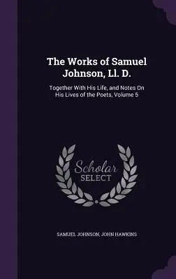 Las obras de Samuel Johnson, Ll. D.: Junto con su vida, y notas sobre sus vidas de los poetas, Volumen 5 - The Works of Samuel Johnson, Ll. D.: Together With His Life, and Notes On His Lives of the Poets, Volume 5