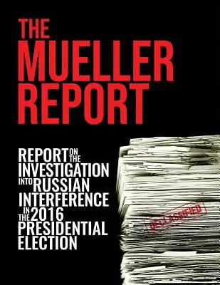 El Informe Mueller: Informe sobre la investigación de la injerencia rusa en las elecciones presidenciales de 2016 - The Mueller Report: Report On The Investigation Into Russian Interference In The 2016 Presidential Election