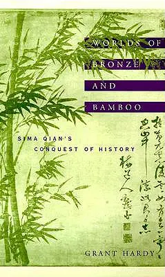 Mundos de bronce y bambú: La conquista de la Historia por Sima Qian - Worlds of Bronze and Bamboo: Sima Qian's Conquest of History