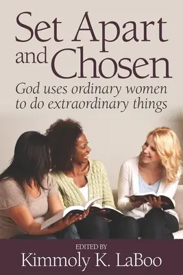 Apartadas y elegidas: Dios utiliza a mujeres corrientes para hacer cosas extraordinarias - Set Apart and Chosen: God uses ordinary women to do extraordinary things