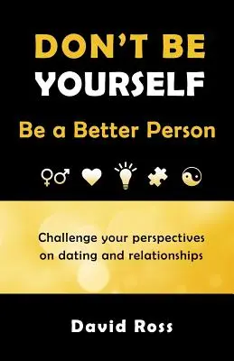 No seas tú mismo: Sé mejor persona - Don't Be Yourself: Be A Better Person