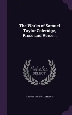 Las obras de Samuel Taylor Coleridge, en prosa y en verso ... - The Works of Samuel Taylor Coleridge, Prose and Verse ..