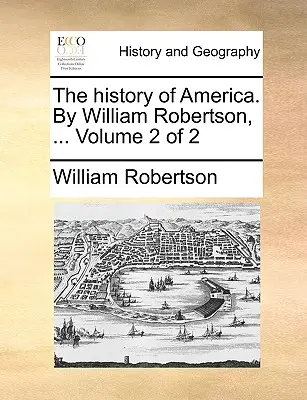 La historia de América. Por William Robertson, ... Tomo 2 de 2 - The history of America. By William Robertson, ... Volume 2 of 2