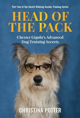 La cabeza de la manada: Los secretos del adiestramiento avanzado de perros de Chester Gigolo - Head of the Pack: Chester Gigolo's Advanced Dog Training Secrets