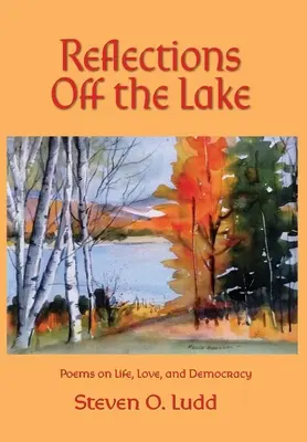 Reflexiones fuera del lago, poemas sobre la vida, el amor y la democracia - Reflections Off the Lake, Poems on Life, Love and Democracy