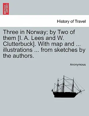 Tres en Noruega; por dos de ellos [I. A. Lees y W. Clutterbuck]. con mapa e ... Ilustraciones ... a partir de bocetos de los autores. Tercera edición. - Three in Norway; By Two of Them [I. A. Lees and W. Clutterbuck]. with Map and ... Illustrations ... from Sketches by the Authors. Third Edition.