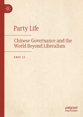 Vida de partido: La gobernanza china y el mundo más allá del liberalismo - Party Life: Chinese Governance and the World Beyond Liberalism