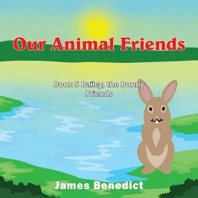 Nuestros amigos los animales: Libro 5 Bailey, el conejito amigo - Our Animal Friends: Book 5 Bailey, the Bunny Friends