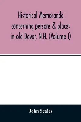 Memorias históricas sobre personas y lugares de la antigua Dover, N.H. (Volumen I) - Historical memoranda concerning persons & places in old Dover, N.H. (Volume I)