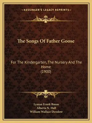 Las canciones de Papá Ganso: Para el jardín de infancia, la guardería y el hogar (1900) - The Songs Of Father Goose: For The Kindergarten, The Nursery And The Home (1900)