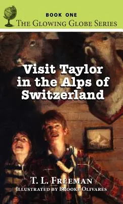 Visita a Taylor en los Alpes de Suiza, Serie El Globo Resplandeciente - Libro Uno - Visit Taylor in the Alps of Switzerland, The Glowing Globe Series - Book One