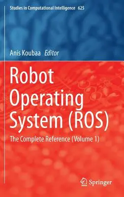 Sistema operativo para robots (Ros): La referencia completa (Volumen 1) - Robot Operating System (Ros): The Complete Reference (Volume 1)
