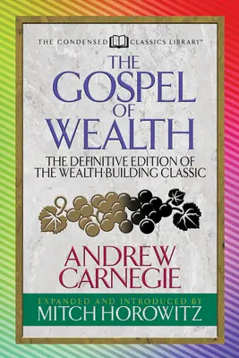 El Evangelio de la Riqueza (Condensed Classics): La edición definitiva del clásico de la creación de riqueza - The Gospel of Wealth (Condensed Classics): The Definitive Edition of the Wealth-Building Classic