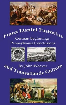 Franz Daniel Pastorius y la cultura transatlántica: Inicios alemanes, conclusiones de Pensilvania - Franz Daniel Pastorius and Transatlantic Culture: German Beginnings, Pennsylvania Conclusions