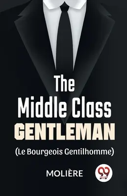 El caballero de clase media ( le bourgeois gentilhomme) - The Middle-Class Gentleman ( le bourgeois gentilhomme)