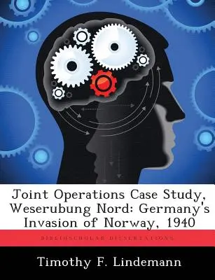 Estudio de caso de operaciones conjuntas, Weserubung Nord: La invasión alemana de Noruega, 1940 - Joint Operations Case Study, Weserubung Nord: Germany's Invasion of Norway, 1940