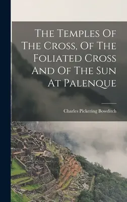 Los Templos De La Cruz, De La Cruz Foliada Y Del Sol En Palenque - The Temples Of The Cross, Of The Foliated Cross And Of The Sun At Palenque