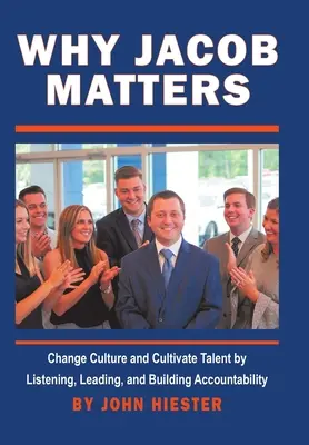 Por qué Jacob importa: Cambiar la cultura y cultivar el talento escuchando, liderando y creando responsabilidad - Why Jacob Matters: Change Culture and Cultivate Talent by Listening, Leading, and Building Accountability
