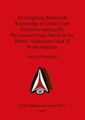 Investigating Restricted Knowledge in Lithic Craft Traditions among the Pre-contact Coast Salish of the Pacific Northwest Coast of North America (Investigación de los conocimientos restringidos en las tradiciones artesanales líticas de los precontactos salish de la costa noroeste del Pacífico de Nor - Investigating Restricted Knowledge in Lithic Craft Traditions among the Pre-contact Coast Salish of the Pacific Northwest Coast of North America