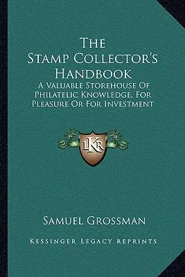 El manual del coleccionista de sellos: Un valioso almacén de conocimientos filatélicos, para el placer o la inversión - The Stamp Collector's Handbook: A Valuable Storehouse Of Philatelic Knowledge, For Pleasure Or For Investment