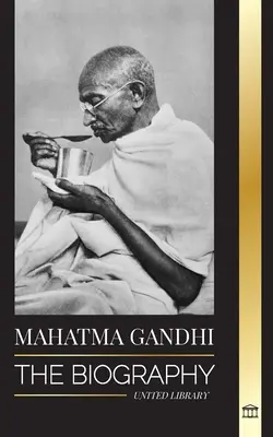 Mahatma Gandhi: La biografía del padre de la India y sus experimentos políticos y no violentos con la verdad y la ilustración - Mahatma Gandhi: The Biography of the Father of India and his Political, Non-Violence Experiments with Truth and Enlightenment