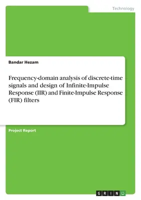 Análisis en el dominio de la frecuencia de señales de tiempo discreto y diseño de filtros de respuesta infinita al impulso (IIR) y de respuesta finita al impulso (FIR) - Frequency-domain analysis of discrete-time signals and design of Infinite-Impulse Response (IIR) and Finite-Impulse Response (FIR) filters