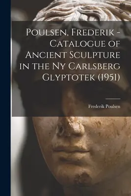 Poulsen, Frederik - Catalogue of Ancient Sculpture in the Ny Carlsberg Glyptotek (1951) (Poulsen Frederik (1876-1950))