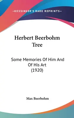 El árbol de Herbert Beerbohm: Algunos recuerdos de él y de su arte (1920) - Herbert Beerbohm Tree: Some Memories Of Him And Of His Art (1920)