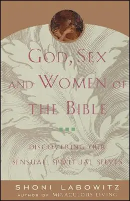 Dios, el sexo y las mujeres de la Biblia: Descubrir nuestro yo sensual y espiritual - God, Sex and Women of the Bible: Discovering Our Sensual, Spiritual Selves