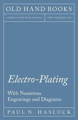 Galvanoplastia - Con numerosos grabados y diagramas - Electro-Plating - With Numerous Engravings and Diagrams