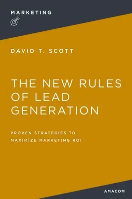 Las nuevas reglas de la generación de clientes potenciales: Estrategias probadas para maximizar el roi de marketing - The New Rules of Lead Generation: Proven Strategies to Maximize Marketing Roi