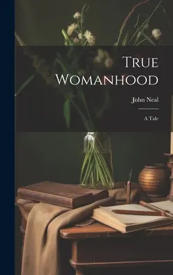 La verdadera feminidad: Un cuento - True Womanhood: A Tale