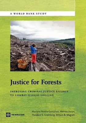 Justicia para los bosques: Mejora de los esfuerzos de la justicia penal para combatir la tala ilegal - Justice for Forests: Improving Criminal Justice Efforts to Combat Illegal Logging