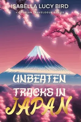 Los caminos de Japón: Victorian Travelogue Series (Ilustrado y anotado) - Unbeaten Tracks in Japan: Victorian Travelogue Series (Illustrated & Annotated)