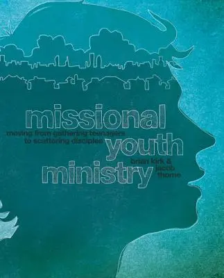 Pastoral Juvenil Misionera: De reunir adolescentes a esparcir discípulos - Missional Youth Ministry: Moving from Gathering Teenagers to Scattering Disciples