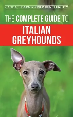 La Guía Completa del Galgo Italiano: Adiestramiento, ejercicio adecuado, alimentación, socialización, aseo y amor por su nuevo cachorro de galgo italiano - The Complete Guide to Italian Greyhounds: Training, Properly Exercising, Feeding, Socializing, Grooming, and Loving Your New Italian Greyhound Puppy