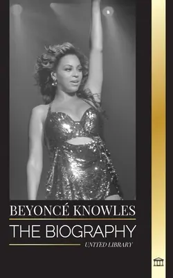 Beyonc Knowles: La biografía de una superestrella del R&B estadounidense, su halo de éxito y la historia de amor de Jay Z - Beyonc Knowles: The Biography of an American R&B superstar, her successful halo and Jay Z Love story