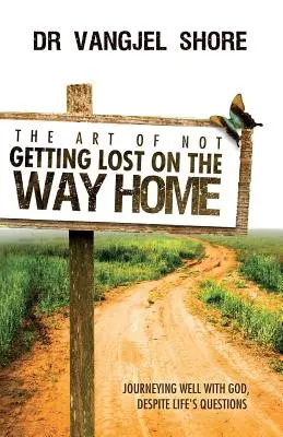 El arte de no perderse en el camino a casa: Viajar bien con Dios, a pesar de los interrogantes de la vida - The Art of Not Getting Lost on the Way Home: Journeying well with God, despite life's questions