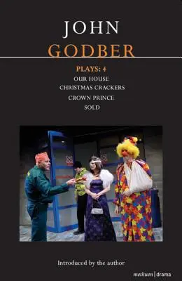 Obras de John Godber: 4: Our House/Christmas Crackers/Crown Prince/Sold - John Godber Plays: 4: Our House/Christmas Crackers/Crown Prince/Sold