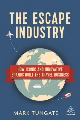 La industria de las escapadas: Cómo marcas icónicas e innovadoras construyeron el negocio de los viajes - The Escape Industry: How Iconic and Innovative Brands Built the Travel Business