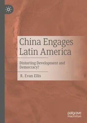 China Engages Latin America: ¿Distorsionando el desarrollo y la democracia? - China Engages Latin America: Distorting Development and Democracy?