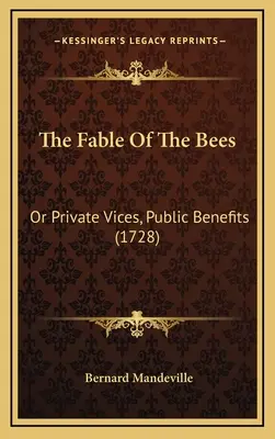 La fábula de las abejas: O Vicios Privados, Beneficios Públicos (1728) - The Fable Of The Bees: Or Private Vices, Public Benefits (1728)