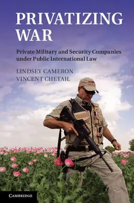 La privatización de la guerra: las empresas militares y de seguridad privadas en el derecho internacional público - Privatizing War: Private Military and Security Companies Under Public International Law