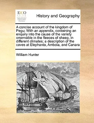 Un relato conciso del reino de Pegu; con un apéndice que contiene una investigación sobre la causa de la variedad observable en los vellones de las ovejas, en - A Concise Account of the Kingdom of Pegu; With an Appendix, Containing an Enquiry Into the Cause of the Variety Orservable in the Fleeces of Sheep, in